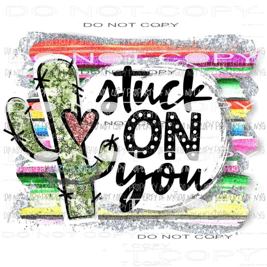 Stuck on you cactus Serape Sublimation transfers Valentines day Love Heat Transfer