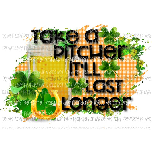 Take A Picture Itll Last Longer St Patricks Day beer shamrocks Sublimation transfers Heat Transfer