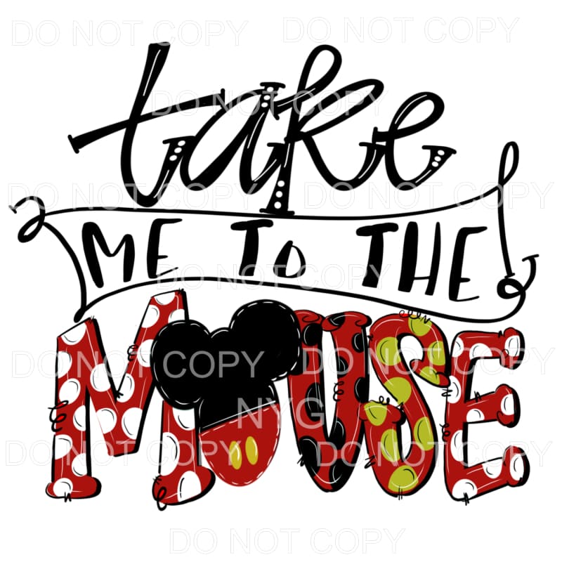 Take Me To The Mouse Mickey Disney Sublimation transfers - 