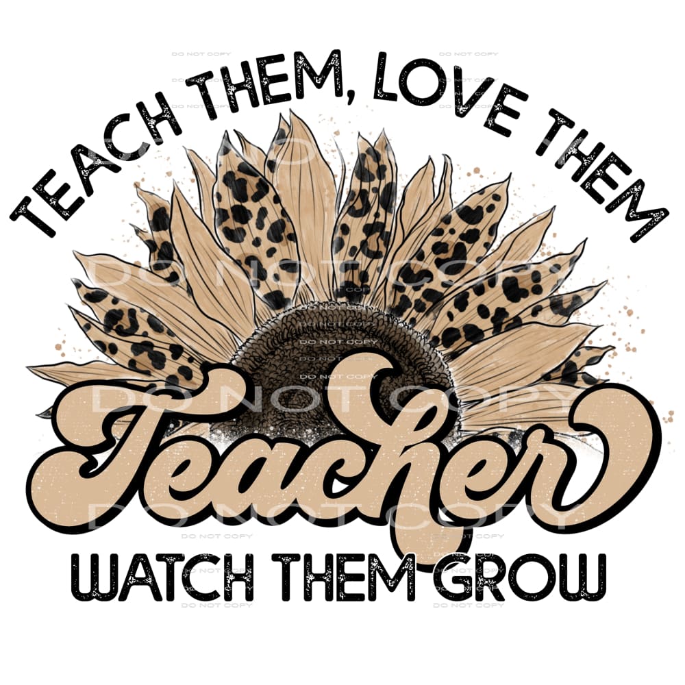 Teach Them Love Then Watch Them Grow #4234 Sublimation