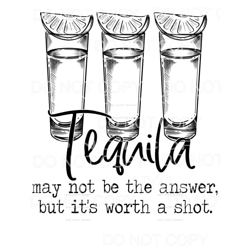 Tequila May Not Be The Answer But It’s Worth A Shot 