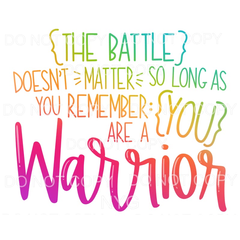The Battle Doesn’t Matter You Are A Warrior Sublimation 