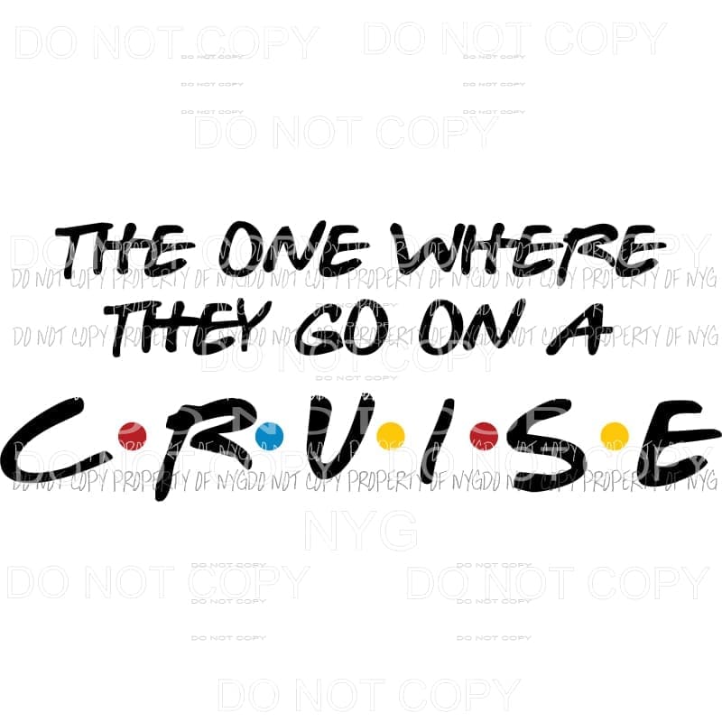 The One Where They Go On A Cruise Sublimation transfers Heat Transfer