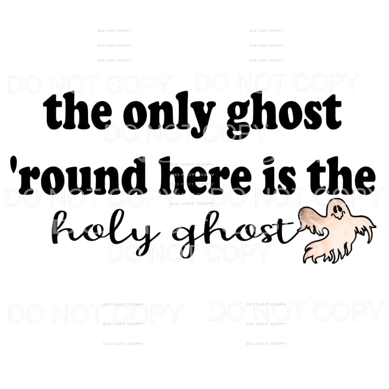 the only ghost round here is the holy ghost # 484 