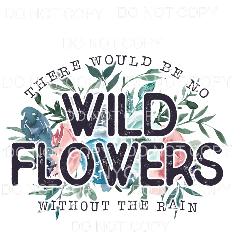 There Would Be No Wildflowers Sublimation transfers - Heat 