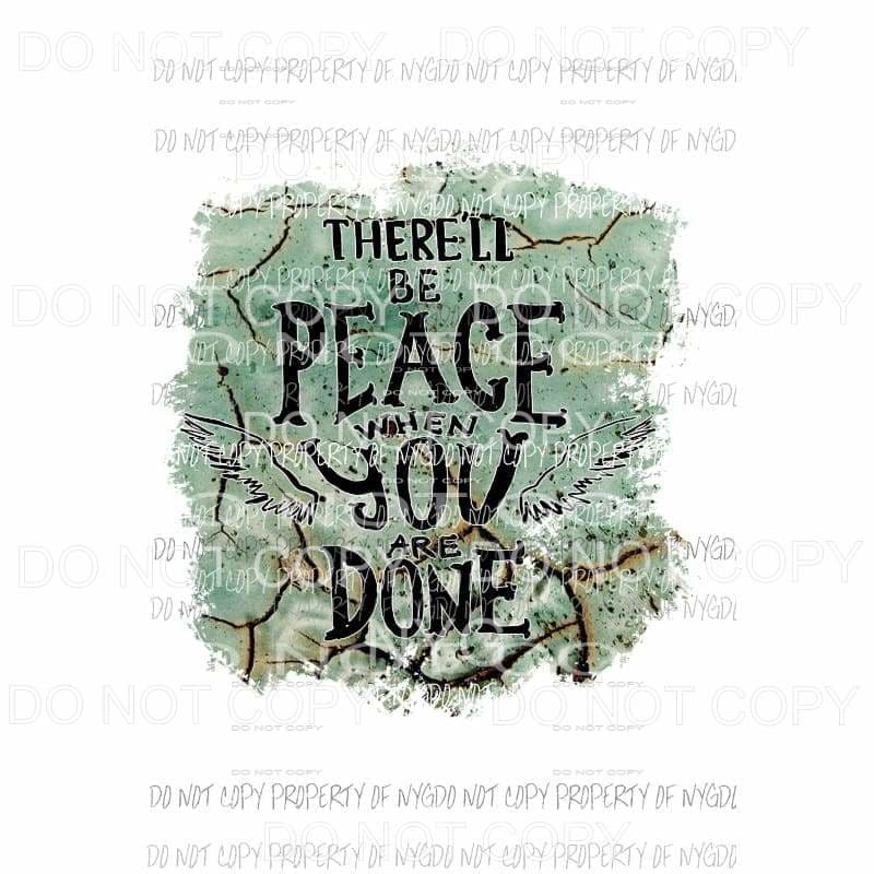 Therell be peace when you are done Sublimation transfers Heat Transfer