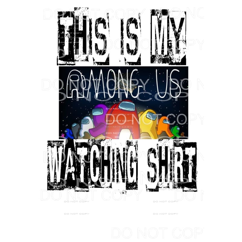 This is my AMONG US watching SHIRT Sublimation transfers - 