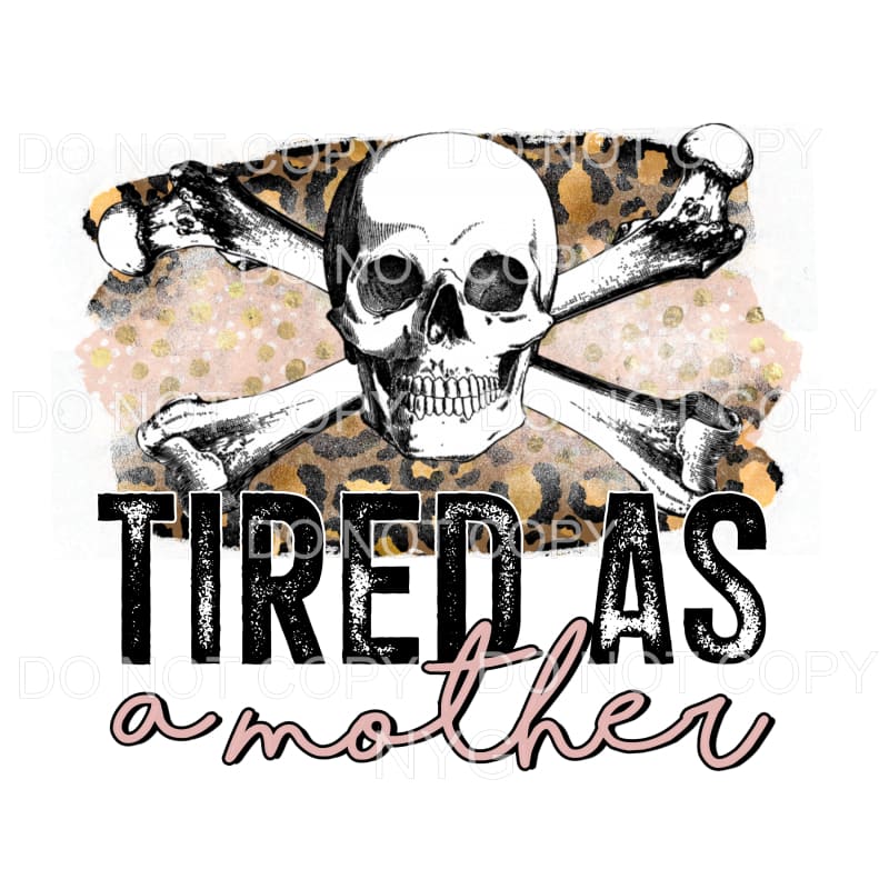 Tired As A Mother Skull Bones Leopard Sublimation transfers 