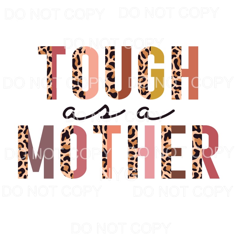 Tough As A Mother Half Leopard Sublimation transfers - Heat 