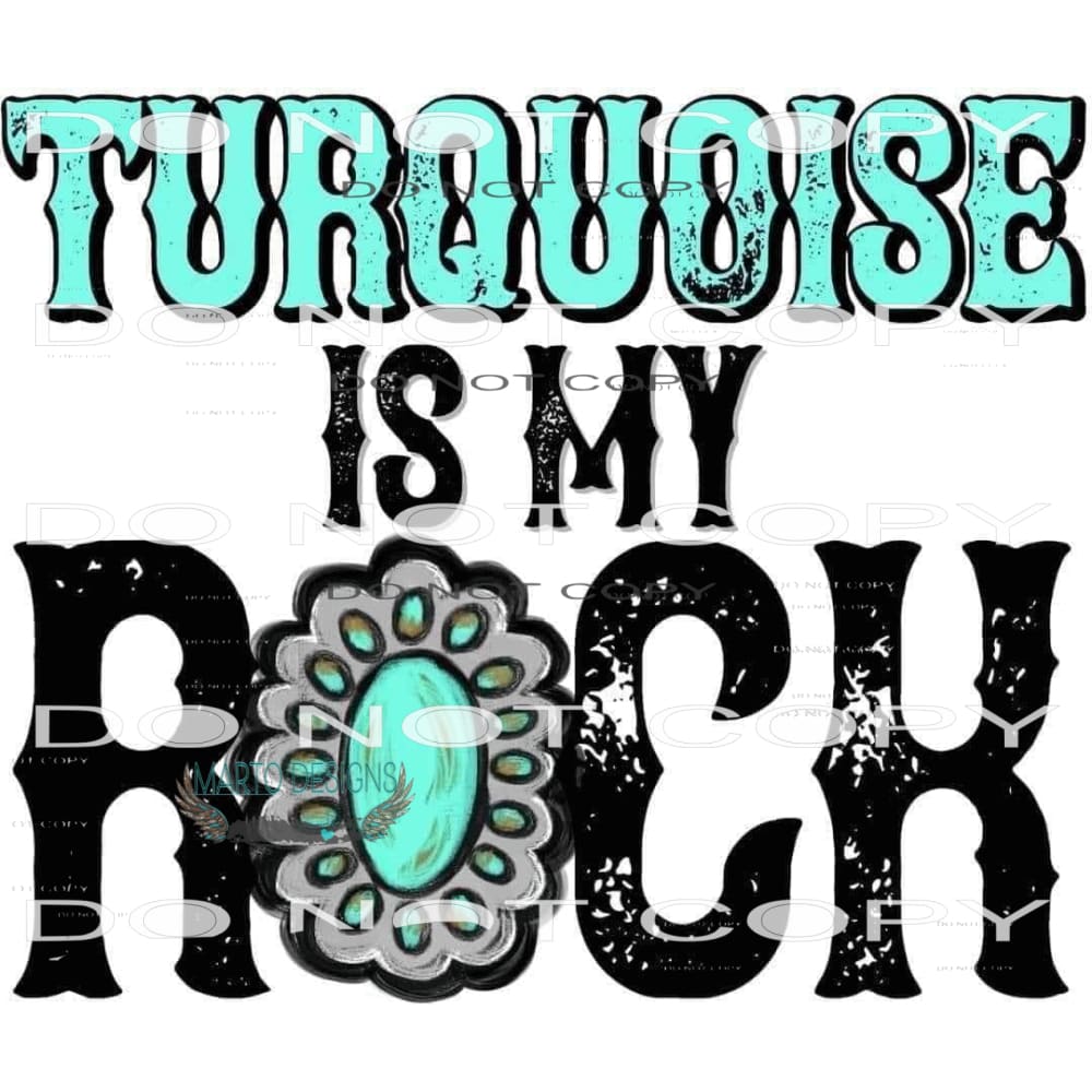 Turquoise Is My Rock #6258 Sublimation transfers - Heat