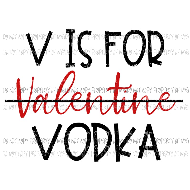 V Is For Vodka valentine Sublimation transfers Heat Transfer