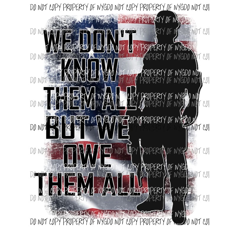 We Don’t Know Them All But We Owe Them All flag soldier Sublimation transfers Heat Transfer