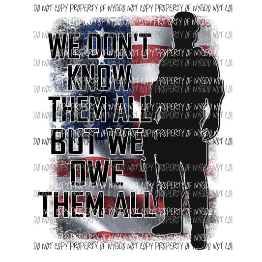 We Don’t Know Them All But We Owe Them All flag soldier Sublimation transfers Heat Transfer