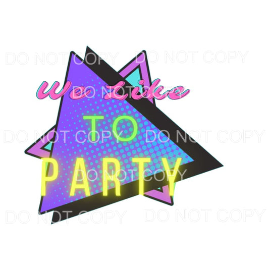 We like to party Sublimation transfers - Heat Transfer