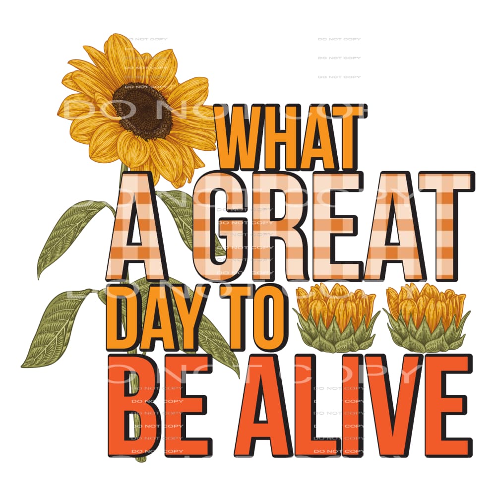 What A Great Day To Be Alive #5148 Sublimation transfers -