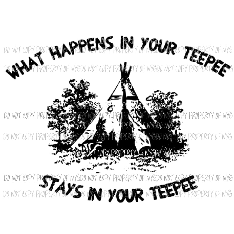 What happens in your tee pee stays in your tee pee 2 Sublimation transfers Heat Transfer