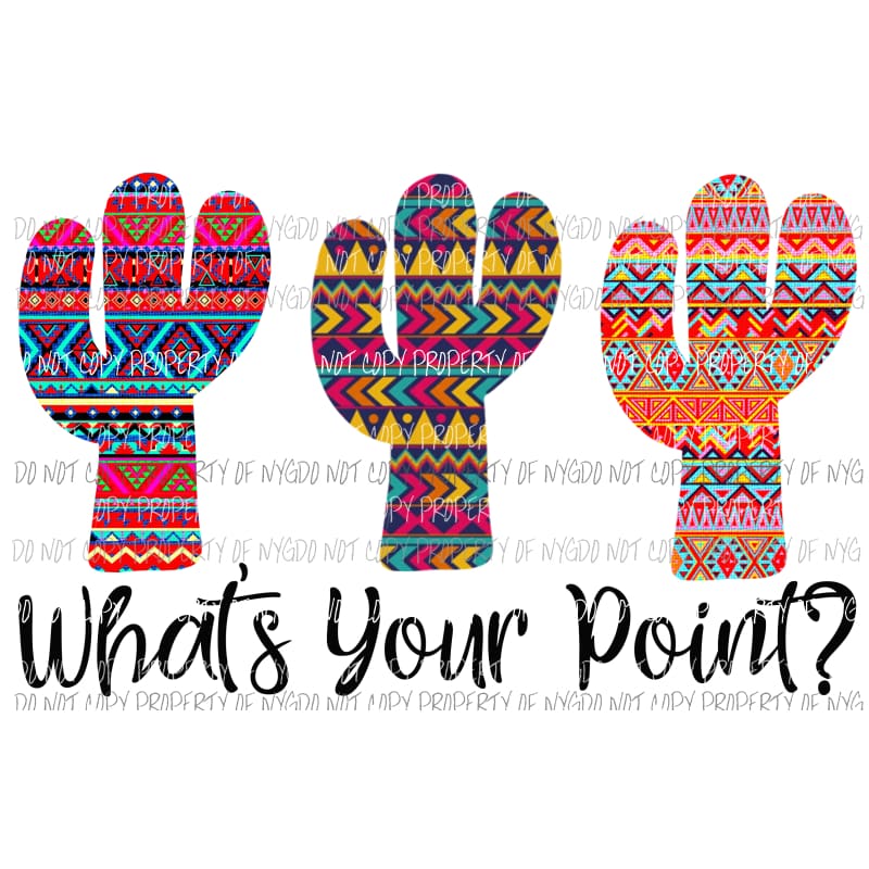 Whats your Point Cactus aztec Sublimation transfers Heat Transfer