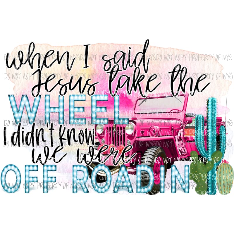 When i said Jesus take the wheel off road jeep Sublimation transfers Heat Transfer