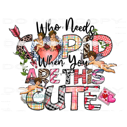 Who Needs Cupid When You Are This Cute #9558 Sublimation