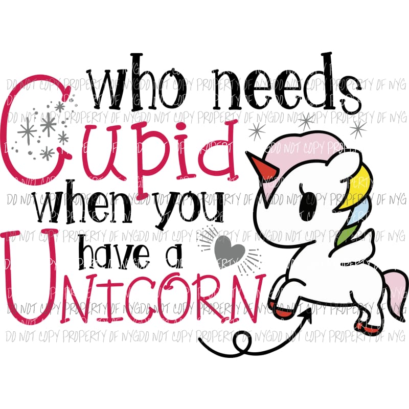 Who Needs Cupid When You Have A Unicorn Sublimation transfers Heat Transfer