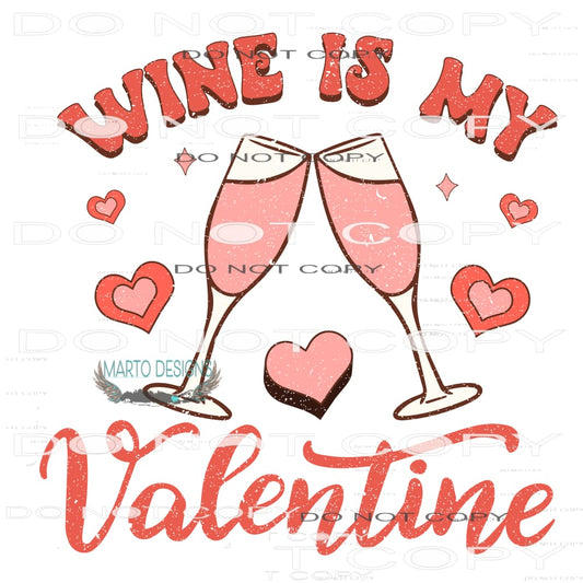 Wine Is My Valentine #9084 Sublimation transfers - Heat