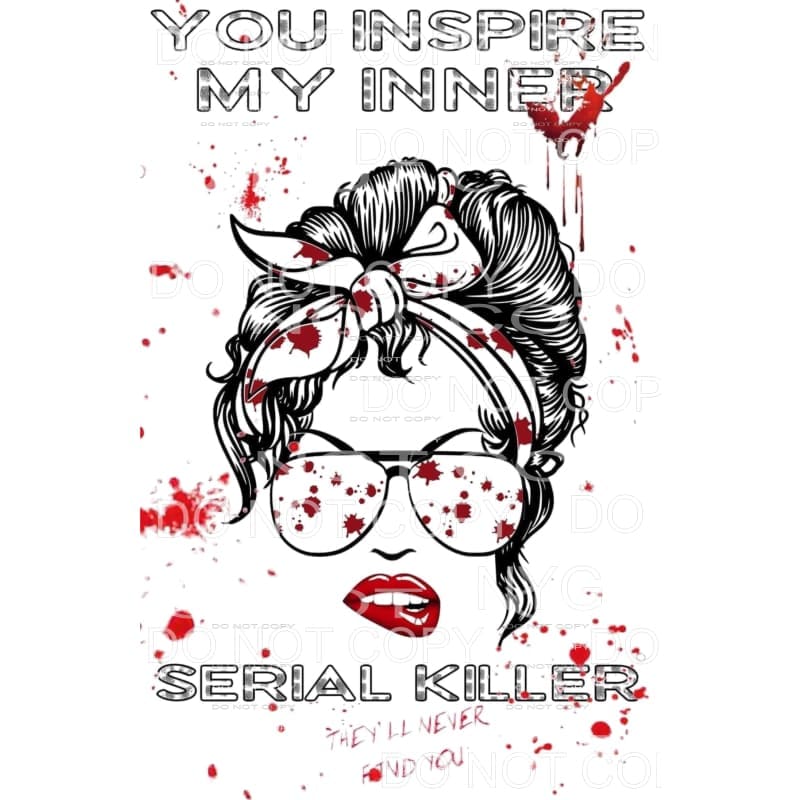 You Inspire My Inner Serial Killer Messy Bun Blood Splatter 