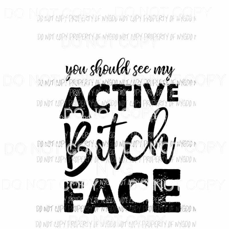 You Should See My Active Bitch Face #1 black Sublimation transfers Heat Transfer