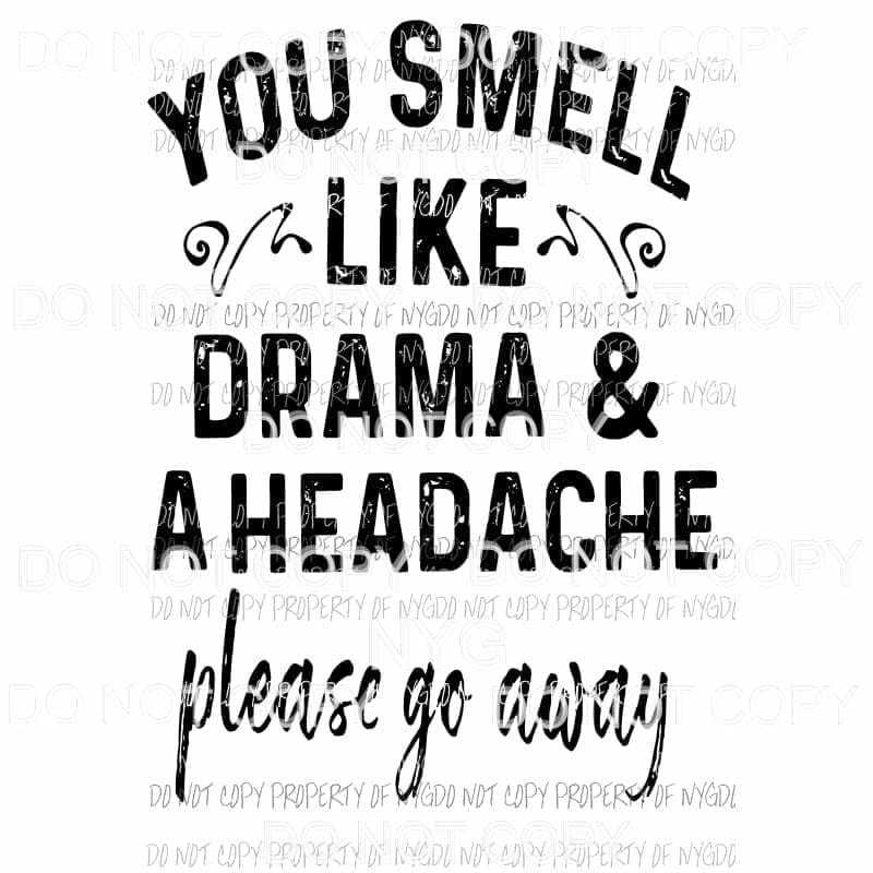 You Smell Like Drama & A Headache Sublimation transfers Heat Transfer