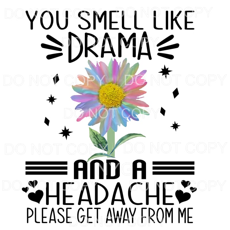 You Smell Like Drama And A Headache Flower Sublimation 