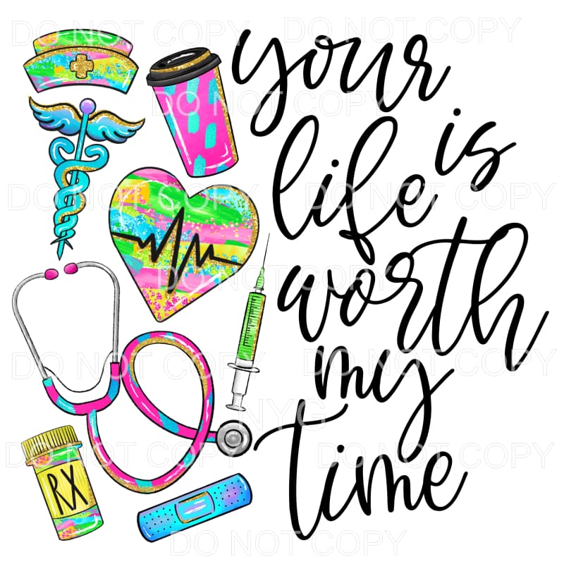 Your Life Is Worth My Time Nurse Colorful Sublimation 
